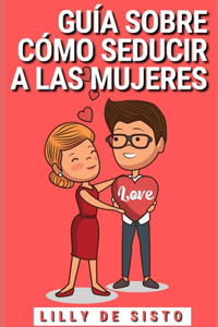 Guía sobre cómo seducir a las mujeres