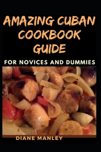 Amazing Cuban Cookbook Guide For Novices And Dummies