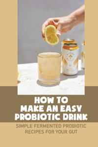 How To Make An Easy Probiotic Drink