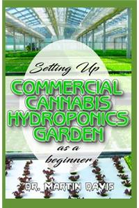 Setting Up Commercial Cannabis Hydroponics Garden as a Beginner: Beginners guide on building a cheap and effective Cannabis Hydroponics Growing System