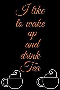 I like to wake up and drink tea