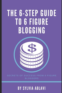6-Step Guide To 6 Figure Blogging