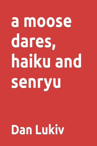 moose dares, haiku and senryu