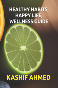 Healthy Habits, Happy Life, Wellness Guide