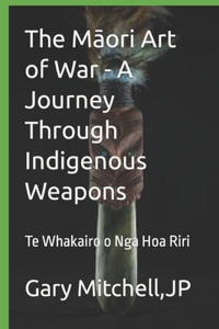 Māori Art of War - A Journey through Indigenous Weapons