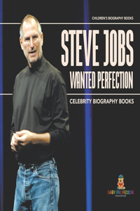 Steve Jobs Wanted Perfection - Celebrity Biography Books Children's Biography Books