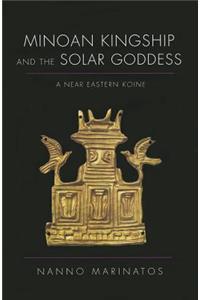 Minoan Kingship and the Solar Goddess