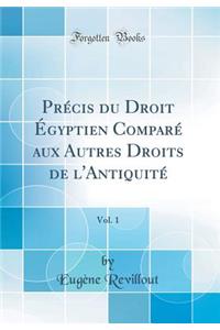 Précis du Droit Égyptien Comparé aux Autres Droits de l'Antiquité, Vol. 1 (Classic Reprint)