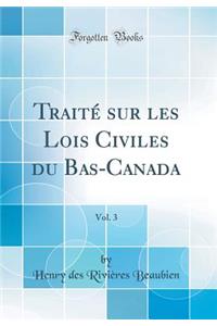 Traitï¿½ Sur Les Lois Civiles Du Bas-Canada, Vol. 3 (Classic Reprint)