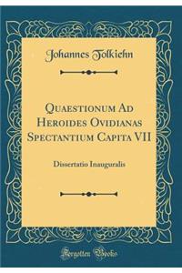 Quaestionum Ad Heroides Ovidianas Spectantium Capita VII: Dissertatio Inauguralis (Classic Reprint): Dissertatio Inauguralis (Classic Reprint)