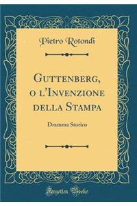 Guttenberg, O l'Invenzione Della Stampa: Dramma Storico (Classic Reprint): Dramma Storico (Classic Reprint)