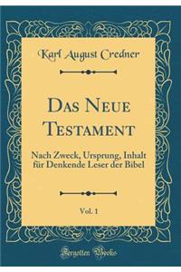 Das Neue Testament, Vol. 1: Nach Zweck, Ursprung, Inhalt FÃ¼r Denkende Leser Der Bibel (Classic Reprint)