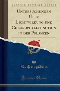 Untersuchungen Ã?ber Lichtwirkung Und Chlorophyllfunction in Der Pflanzen (Classic Reprint)