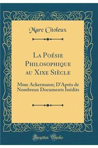 La Poï¿½sie Philosophique Au Xixe Siï¿½cle: Mme Ackermann; d'Aprï¿½s de Nombreux Documents Inï¿½dits (Classic Reprint)