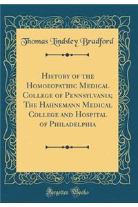 History of the Homoeopathic Medical College of Pennsylvania; The Hahnemann Medical College and Hospital of Philadelphia (Classic Reprint)
