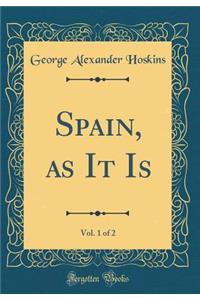 Spain, as It Is, Vol. 1 of 2 (Classic Reprint)