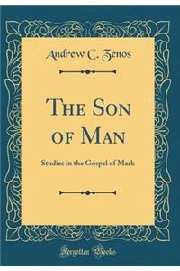 The Son of Man: Studies in the Gospel of Mark (Classic Reprint)
