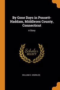 BY GONE DAYS IN PONSETT-HADDAM, MIDDLESE