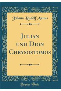 Julian Und Dion Chrysostomos (Classic Reprint)