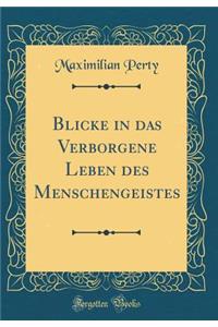 Blicke in das Verborgene Leben des Menschengeistes (Classic Reprint)