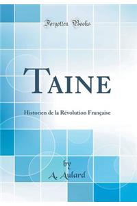 Taine: Historien de la RÃ©volution FranÃ§aise (Classic Reprint)