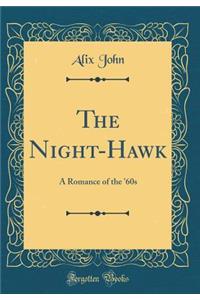 The Night-Hawk: A Romance of the '60s (Classic Reprint)