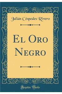 El Oro Negro (Classic Reprint)