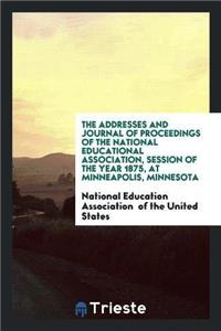 Addresses and Journal of Proceedings of the National Educational Association, Session of the Year 1875, at Minneapolis, Minnesota