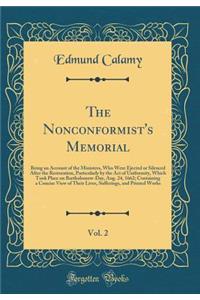 The Nonconformist's Memorial, Vol. 2: Being an Account of the Ministers, Who Were Ejected or Silenced After the Restoration, Particularly by the Act of Uniformity, Which Took Place on Bartholomew-Day, Aug. 24, 1662; Containing a Concise View of The