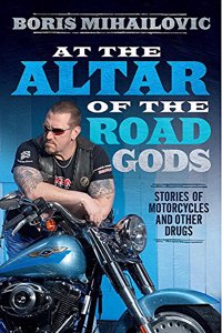 At the Altar of the Road Gods: Stories of motorcycles and other drugs