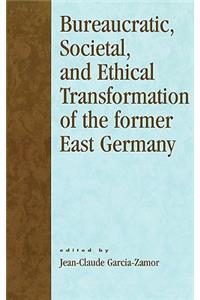 Bureaucratic, Societal, and Ethical Transformation of the Former East Germany