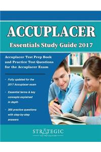 Accuplacer Essentials Study Guide 2017: Accuplacer Test Prep Book and Practice Test Questions for the Accuplacer Exam