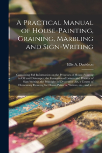 Practical Manual of House-painting, Graining, Marbling and Sign-writing