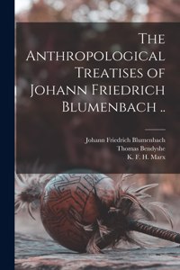 Anthropological Treatises of Johann Friedrich Blumenbach ..