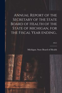 Annual Report of the Secretary of the State Board of Health of the State of Michigan, for the Fiscal Year Ending..; 1911