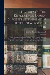 History Of The Kuykendall Family Since Its Settlement In Dutch New York In 1646: With Genealogy As Found In Early Dutch Church Records, State And Government Documents, Together With Sketches Of Colonial Times, Old Log Cabin Days,