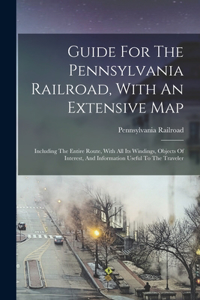 Guide For The Pennsylvania Railroad, With An Extensive Map