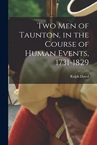 Two men of Taunton, in the Course of Human Events, 1731-1829