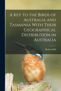 key to the Birds of Australia and Tasmania With Their Geographical Distribution in Australia