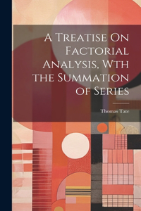 Treatise On Factorial Analysis, Wth the Summation of Series