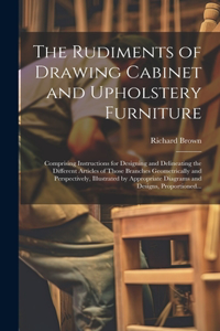 Rudiments of Drawing Cabinet and Upholstery Furniture