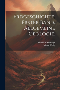 Erdgeschichte. Erster Band. Allgemeine Geologie.