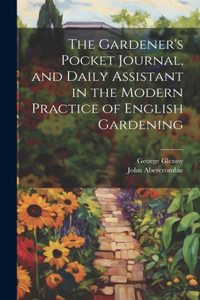 Gardener's Pocket Journal, and Daily Assistant in the Modern Practice of English Gardening