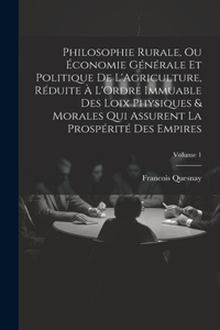 Philosophie Rurale, Ou Économie Générale Et Politique De L'Agriculture, Réduite À L'Ordre Immuable Des Loix Physiques & Morales Qui Assurent La Prospérité Des Empires; Volume 1