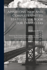 Appletons' New And Complete United States Guide Book For Travellers