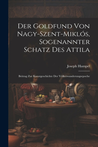 Goldfund Von Nagy-Szent-Miklós, Sogenannter Schatz Des Attila: Beitrag Zur Kunstgeschichte Der Völkerwanderungsepoche