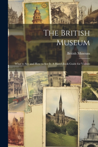 British Museum; What to see and how to see it. A Hand-book Guide for Visitors