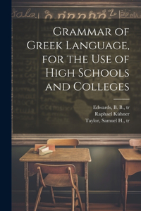 Grammar of Greek Language, for the Use of High Schools and Colleges