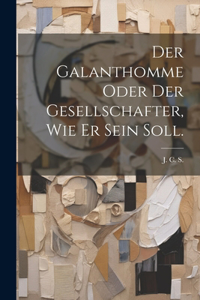 Der Galanthomme oder der Gesellschafter, wie er sein soll.