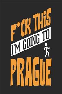 F*CK THIS I'M GOING TO Prague